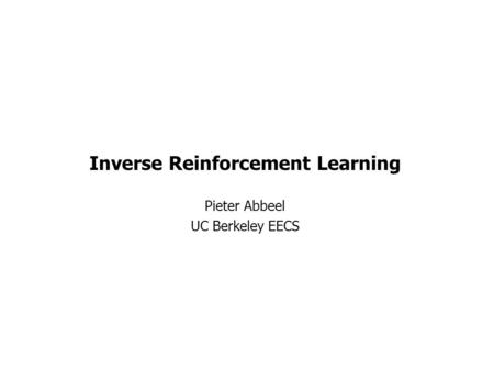 Inverse Reinforcement Learning Pieter Abbeel UC Berkeley EECS