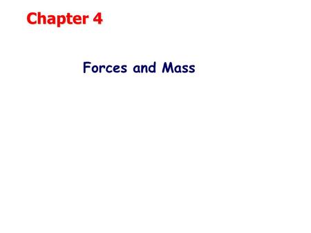 Chapter 4 Forces and Mass. Classical Mechanics does not apply for very tiny objects (< atomic sizes) objects moving near the speed of light.
