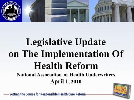 Legislative Update on The Implementation Of Health Reform National Association of Health Underwriters April 1, 2010.
