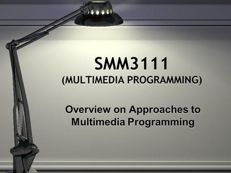 SMM3111 (MULTIMEDIA PROGRAMMING) Overview on Approaches to Multimedia Programming.