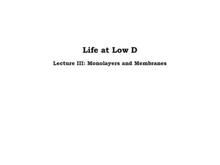 Life at Low D Lecture III: Monolayers and Membranes.