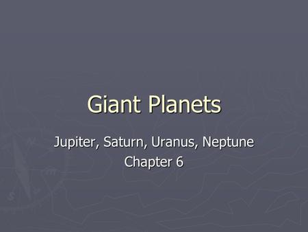 Giant Planets Jupiter, Saturn, Uranus, Neptune Chapter 6.