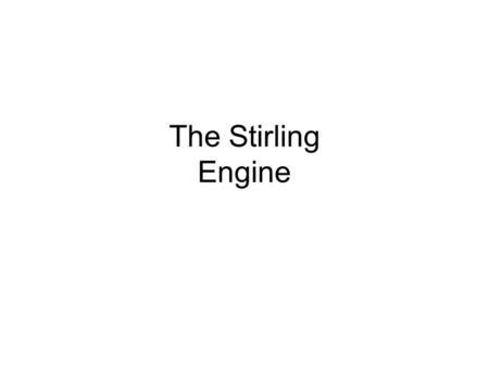 The Stirling Engine. History Reverend Dr. Robert Stirling (1790-1878) Patented Stirling Engine in 1816 Invented air engine because steam engines would.