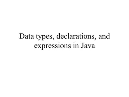 Data types, declarations, and expressions in Java.