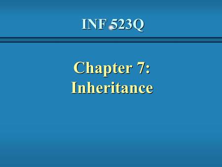 INF 523Q Chapter 7: Inheritance. 2 Inheritance  Another fundamental object-oriented technique is called inheritance, which enhances software design and.