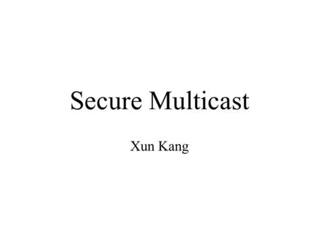 Secure Multicast Xun Kang. Content Why need secure Multicast? Secure Group Communications Using Key Graphs Batch Update of Key Trees Reliable Group Rekeying.