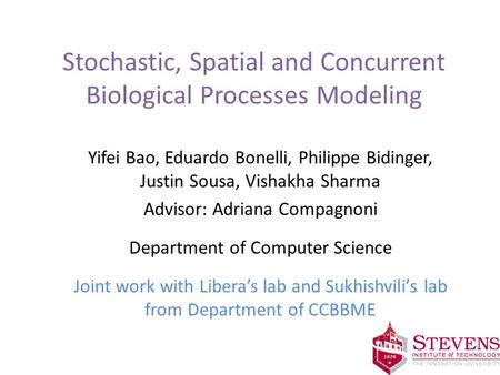 Stochastic, Spatial and Concurrent Biological Processes Modeling Yifei Bao, Eduardo Bonelli, Philippe Bidinger, Justin Sousa, Vishakha Sharma Advisor: