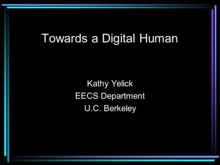Towards a Digital Human Kathy Yelick EECS Department U.C. Berkeley.