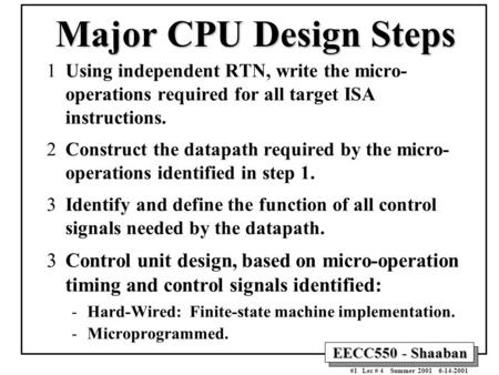 EECC550 - Shaaban #1 Lec # 4 Summer 2001 6-14-2001 Major CPU Design Steps 1Using independent RTN, write the micro- operations required for all target ISA.