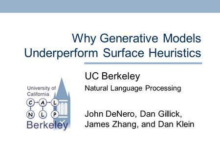 Why Generative Models Underperform Surface Heuristics UC Berkeley Natural Language Processing John DeNero, Dan Gillick, James Zhang, and Dan Klein.