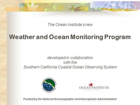 The Ocean Institute’s new Weather and Ocean Monitoring Program developed in collaboration with the Southern California Coastal Ocean Observing System Funded.