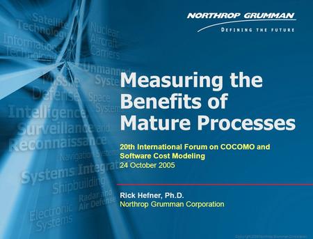 Copyright 2005 Northrop Grumman Corporation Measuring the Benefits of Mature Processes 20th International Forum on COCOMO and Software Cost Modeling 24.