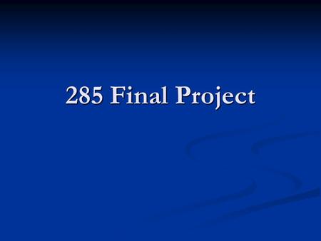 285 Final Project. Document Specification: Rough Draft Due April 10th Purpose: Purpose: Economy of effort Economy of effort Input from instructors and.