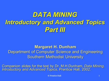 © Prentice Hall1 DATA MINING Introductory and Advanced Topics Part III Margaret H. Dunham Department of Computer Science and Engineering Southern Methodist.