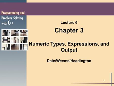 1 Lecture 6 Chapter 3 Numeric Types, Expressions, and Output Dale/Weems/Headington.