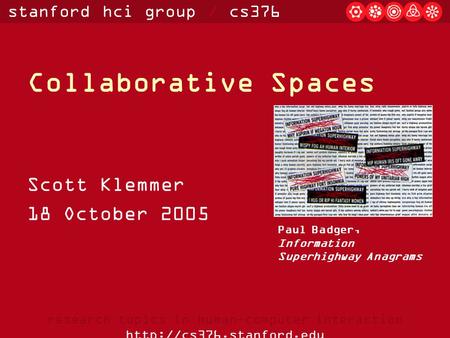 Stanford hci group / cs376 research topics in human-computer interaction  Collaborative Spaces Scott Klemmer 18 October 2005 Paul.