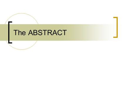 The ABSTRACT. ABSTRACT Several names for summaries exist Summary Abstract Technical Abstract Executive Summary Descriptive Abstract Informative Abstract.