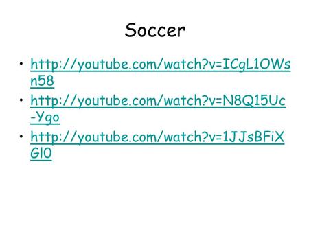Soccer  n58http://youtube.com/watch?v=ICgL1OWs n58  -Ygohttp://youtube.com/watch?v=N8Q15Uc.