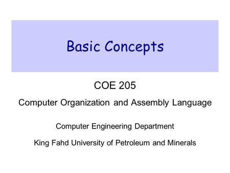 Basic Concepts COE 205 Computer Organization and Assembly Language