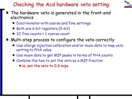 Checking the Acd hardware veto setting The hardware veto is generated in the front-end electronics Discriminator with coarse and fine settings Both are.
