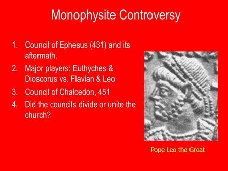Monophysite Controversy 1.Council of Ephesus (431) and its aftermath. 2.Major players: Euthyches & Dioscorus vs. Flavian & Leo 3.Council of Chalcedon,