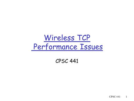 CPSC 4411 Wireless TCP Performance Issues CPSC 441.