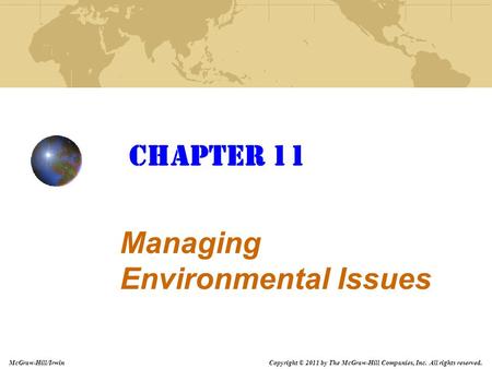 Copyright © 2011 by The McGraw-Hill Companies, Inc. All rights reserved. McGraw-Hill/Irwin CHAPTER 11 Managing Environmental Issues.