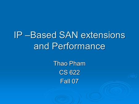 IP –Based SAN extensions and Performance Thao Pham CS 622 Fall 07.