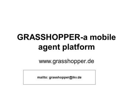 GRASSHOPPER-a mobile agent platform  mailto: