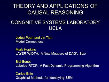 THEORY AND APPLICATIONS OF CAUSAL REASONING CONGNITIVE SYSTEMS LABORATORY UCLA Judea Pearl and Jin Tian Model Correctness Mark Hopkins LAYER WIDTH: A New.
