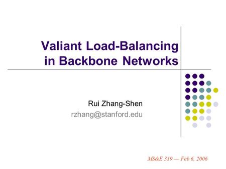 Valiant Load-Balancing in Backbone Networks Rui Zhang-Shen MS&E 319 — Feb 6, 2006.