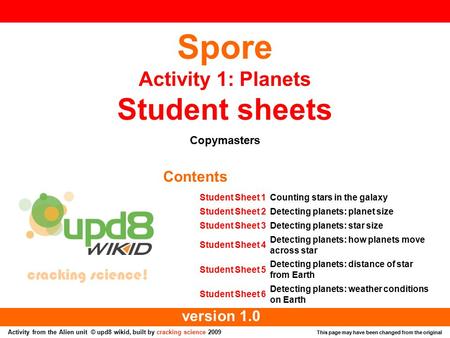 Activity from the Alien unit © upd8 wikid, built by cracking science 2009 This page may have been changed from the original Spore Activity 1: Planets Student.