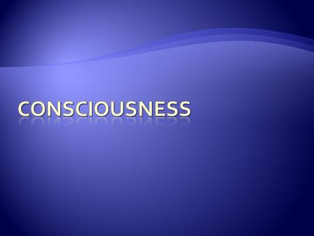  What is Consciousness?  What Causes Consciousness?  States of Consciousness  Sleep  Hypnosis.