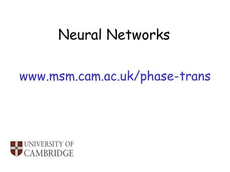 Neural Networks www.msm.cam.ac.uk/phase-trans.