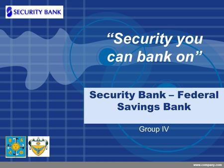 Company LOGO www.company.com Security Bank – Federal Savings Bank Group IV “Security you can bank on”