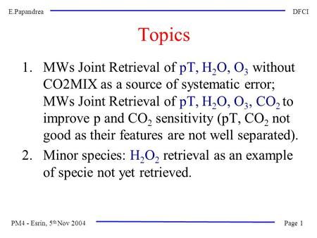 E.Papandrea PM4 - Esrin, 5 th Nov 2004 DFCI Page 1 Topics 1.MWs Joint Retrieval of pT, H 2 O, O 3 without CO2MIX as a source of systematic error; MWs Joint.