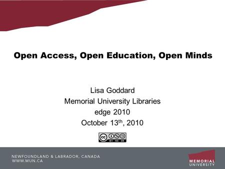 Open Access, Open Education, Open Minds Lisa Goddard Memorial University Libraries edge 2010 October 13 th, 2010.