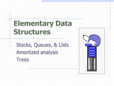 Elementary Data Structures Stacks, Queues, & Lists Amortized analysis Trees.