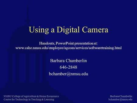NMSU College of Agriculture & Home Economics Center for Technology in Teaching & Learning Barbara Chamberlin Using a Digital Camera Barbara.
