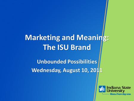 Marketing and Meaning: The ISU Brand Unbounded Possibilities Wednesday, August 10, 2011.
