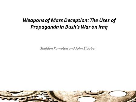 Weapons of Mass Deception: The Uses of Propaganda in Bush’s War on Iraq Sheldon Rampton and John Stauber.