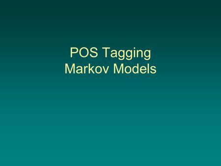 POS Tagging Markov Models. POS Tagging Purpose: to give us explicit information about the structure of a text, and of the language itself, without necessarily.