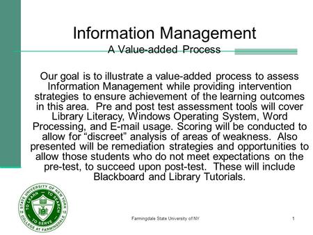 Farmingdale State University of NY1 Information Management A Value-added Process Our goal is to illustrate a value-added process to assess Information.