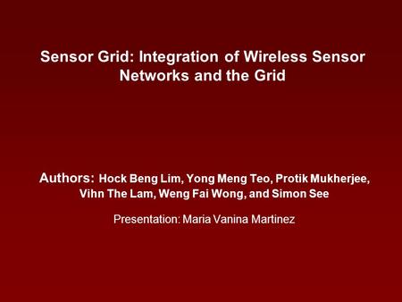 Sensor Grid: Integration of Wireless Sensor Networks and the Grid Authors: Hock Beng Lim, Yong Meng Teo, Protik Mukherjee, Vihn The Lam, Weng Fai Wong,