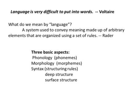 Language is very difficult to put into words. -- Voltaire What do we mean by “language”? A system used to convey meaning made up of arbitrary elements.