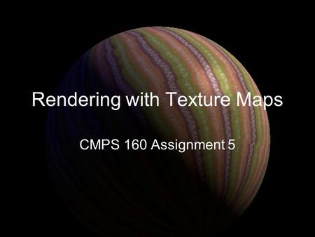 Rendering with Texture Maps CMPS 160 Assignment 5.