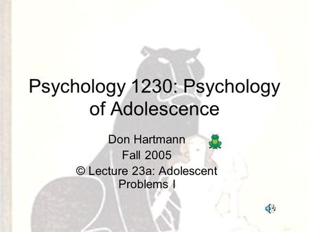 1 Psychology 1230: Psychology of Adolescence Don Hartmann Fall 2005 © Lecture 23a: Adolescent Problems I.