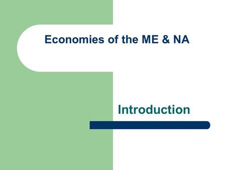 Economies of the ME & NA Introduction.