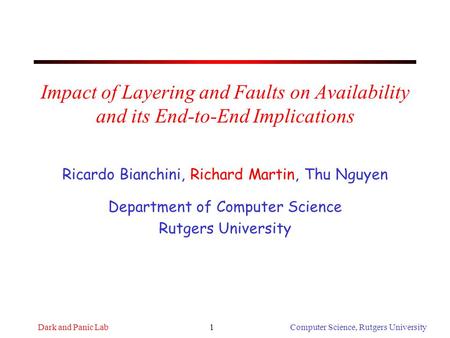 Dark and Panic Lab Computer Science, Rutgers University1 Impact of Layering and Faults on Availability and its End-to-End Implications Ricardo Bianchini,
