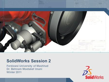 SolidWorks Session 2 Ferdowsi University of Mashhad Dr. Behnam Moetakef Imani Winter 2011.